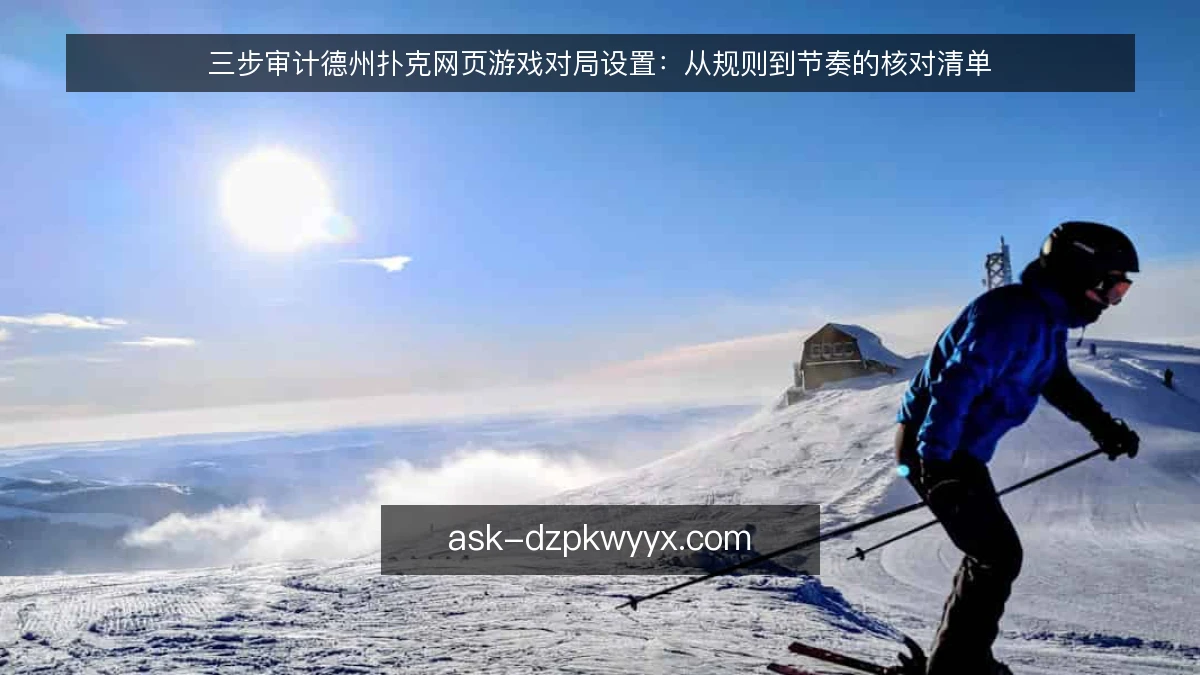 三步审计德州扑克网页游戏对局设置：从规则到节奏的核对清单