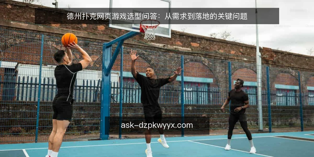 德州扑克网页游戏选型问答：从需求到落地的关键问题 — 需求界定：你的德州扑克网页游戏到底要解决什么问题？ 配图