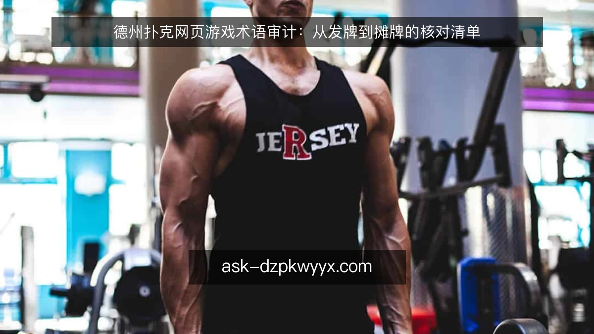 德州扑克网页游戏术语审计：从发牌到摊牌的核对清单