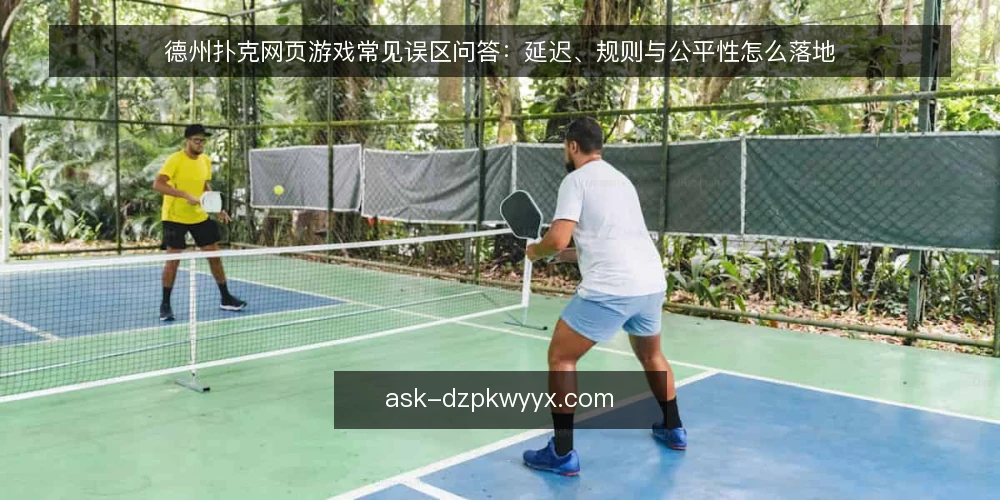 德州扑克网页游戏常见误区问答：延迟、规则与公平性怎么落地 — 先弄清问题边界：哪些疑问值得先回答？ 配图